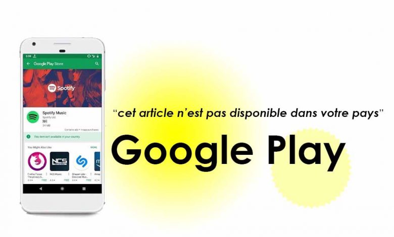 Google play store : Application non disponible dans mon pays